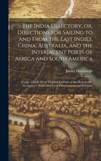Front cover_The India Directory, or, Directions for Sailing to and From the East Indies, China, Australia, and the Interjacent Ports of Africa and South America