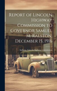 Front cover_Report of Lincoln Highway Commission to Governor Samuel M. Ralston, December 15, 1916