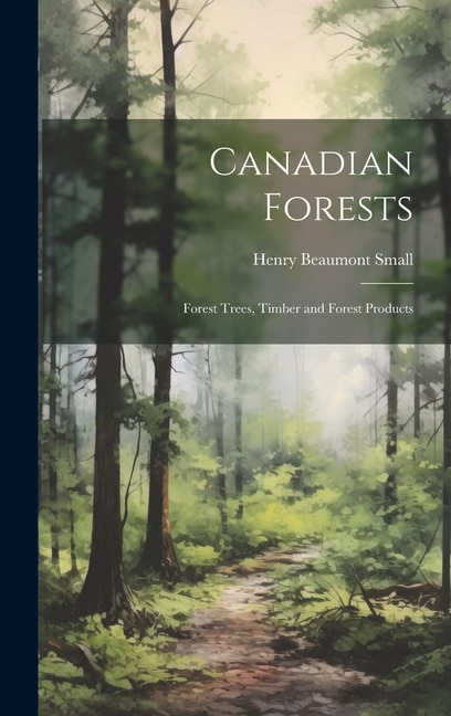 Canadian Forests: Forest Trees, Timber and Forest Products