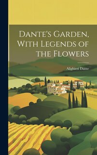Front cover_Dante's Garden, With Legends of the Flowers