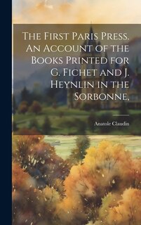 Front cover_The First Paris Press. An Account of the Books Printed for G. Fichet and J. Heynlin in the Sorbonne,