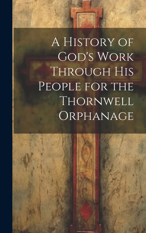 Couverture_A History of God's Work Through his People for the Thornwell Orphanage