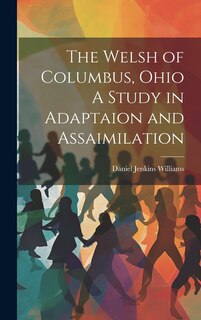 Couverture_The Welsh of Columbus, Ohio A Study in Adaptaion and Assaimilation