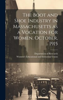 Front cover_The Boot and Shoe Industry in Massachusetts as a Vocation for Women. October, 1915