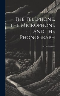 Front cover_The Telephone, the Microphone and the Phonograph