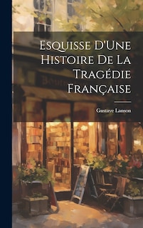 Front cover_Esquisse D'Une Histoire De La Tragédie Française