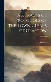 Couverture_Abstracts of Protocols of the Town Clerks of Glasgow; Volume 10