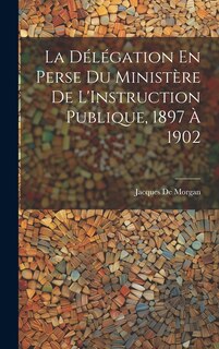 Front cover_La Délégation En Perse Du Ministère De L'Instruction Publique, 1897 À 1902