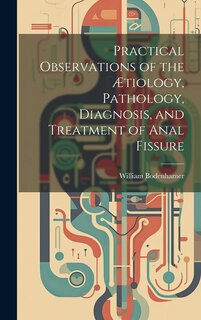 Front cover_Practical Observations of the Ætiology, Pathology, Diagnosis, and Treatment of Anal Fissure