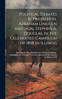 Front cover_Political Debates Between Hon. Abraham Lincoln and Hon. Stephen A. Douglas, in the Celebrated Campaign of 1858 in Illinois