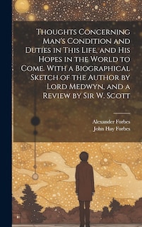 Couverture_Thoughts Concerning Man's Condition and Duties in This Life, and His Hopes in the World to Come. With a Biographical Sketch of the Author by Lord Medwyn, and a Review by Sir W. Scott