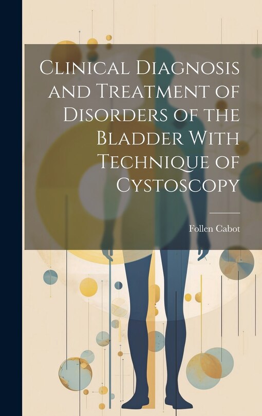 Front cover_Clinical Diagnosis and Treatment of Disorders of the Bladder With Technique of Cystoscopy