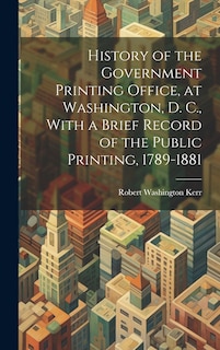 Couverture_History of the Government Printing Office, at Washington, D. C., With a Brief Record of the Public Printing, 1789-1881