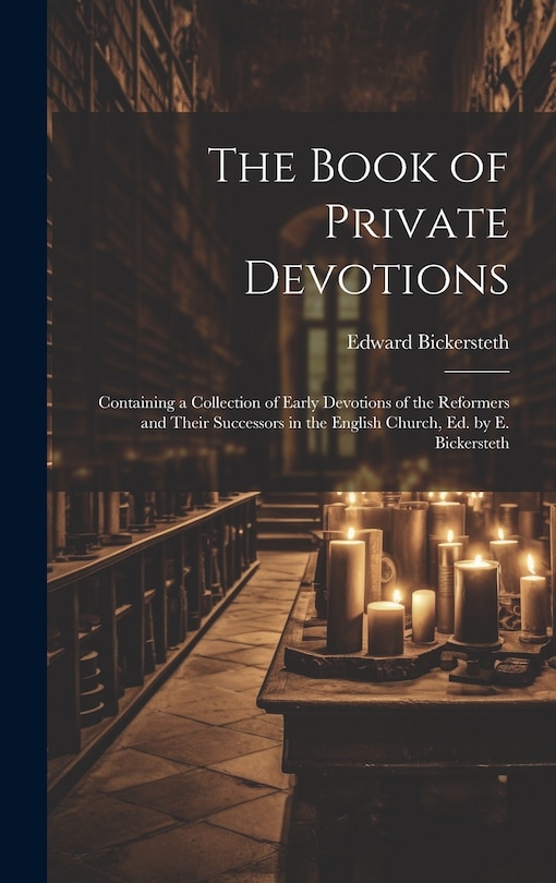 Front cover_The Book of Private Devotions; Containing a Collection of Early Devotions of the Reformers and Their Successors in the English Church, Ed. by E. Bickersteth
