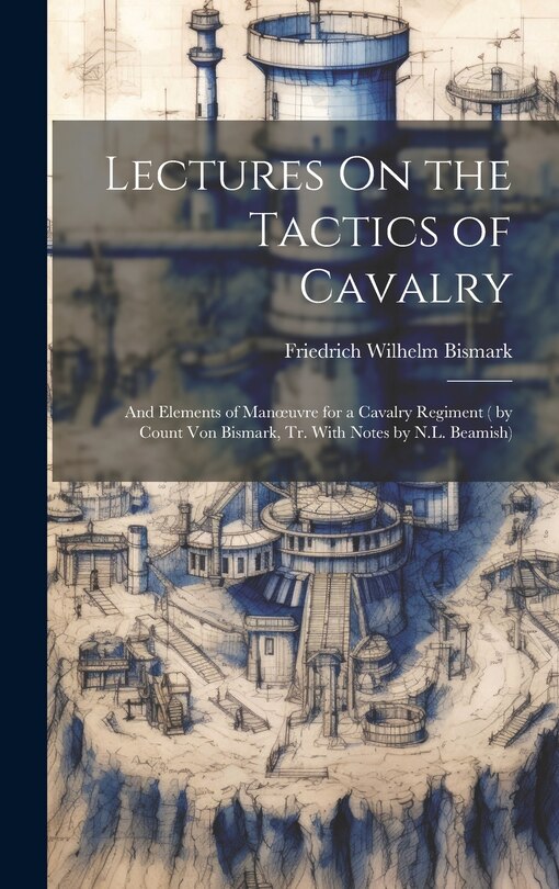 Lectures On The Tactics Of Cavalry: And Elements Of Manoeuvre For A ...