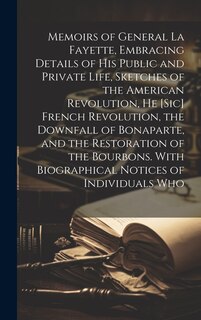 Couverture_Memoirs of General La Fayette, Embracing Details of His Public and Private Life, Sketches of the American Revolution, He [Sic] French Revolution, the Downfall of Bonaparte, and the Restoration of the Bourbons. With Biographical Notices of Individuals Who