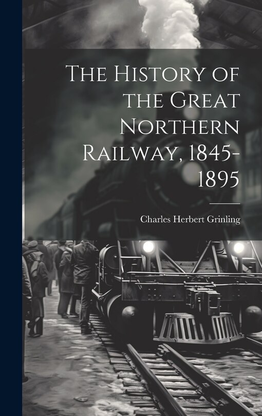 Front cover_The History of the Great Northern Railway, 1845-1895