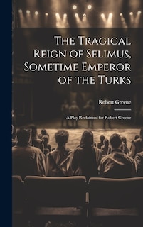 Front cover_The Tragical Reign of Selimus, Sometime Emperor of the Turks