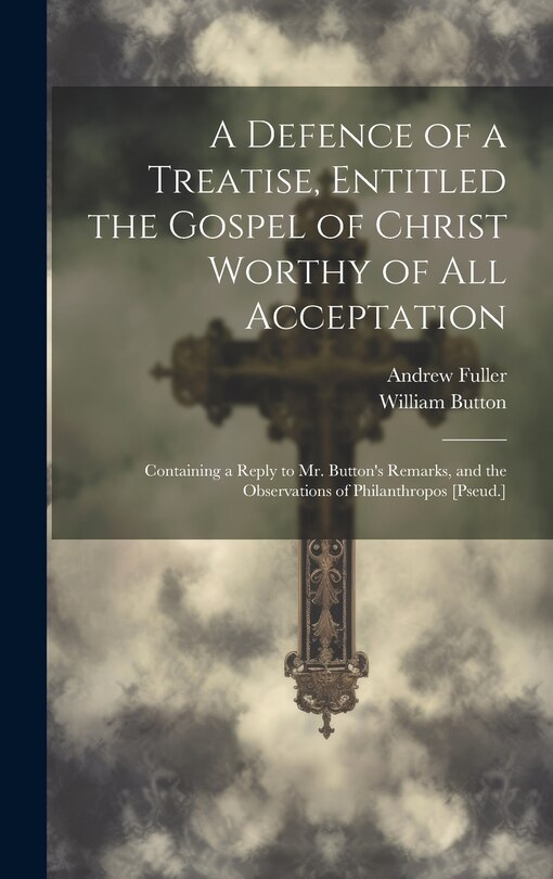 Couverture_A Defence of a Treatise, Entitled the Gospel of Christ Worthy of All Acceptation