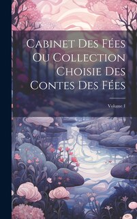 Couverture_Cabinet Des Fées Ou Collection Choisie Des Contes Des Fées; Volume 1