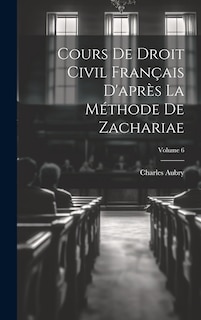 Couverture_Cours De Droit Civil Français D'après La Méthode De Zachariae; Volume 6
