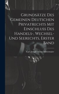 Front cover_Grundsätze Des Gemeinen Deutschen Privatrechts Mit Einschluss Des Handels-, Wechsel- Und Seerechts, Erster Band