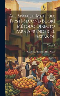Front cover_All Spanish Method, First[-Second Book] Método Directo Para Aprender El Español; Volume 1