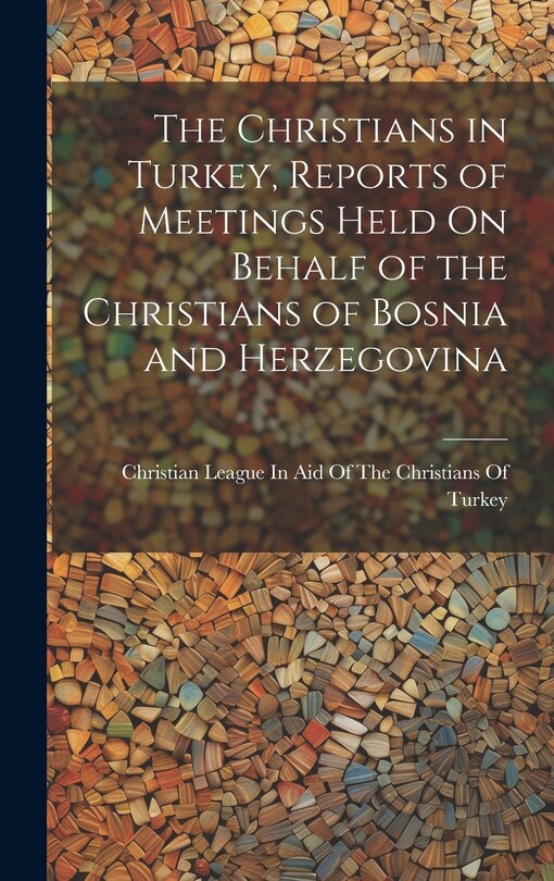 Front cover_The Christians in Turkey, Reports of Meetings Held On Behalf of the Christians of Bosnia and Herzegovina