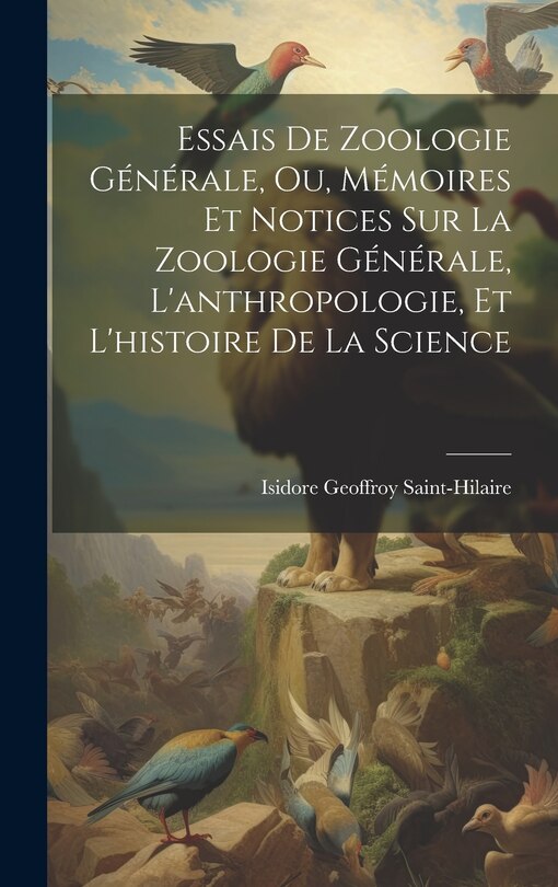 Couverture_Essais De Zoologie Générale, Ou, Mémoires Et Notices Sur La Zoologie Générale, L'anthropologie, Et L'histoire De La Science