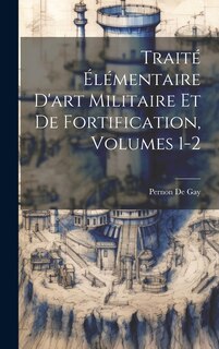 Front cover_Traité Élémentaire D'art Militaire Et De Fortification, Volumes 1-2