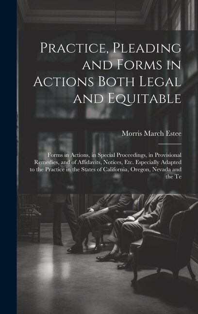 Front cover_Practice, Pleading and Forms in Actions Both Legal and Equitable