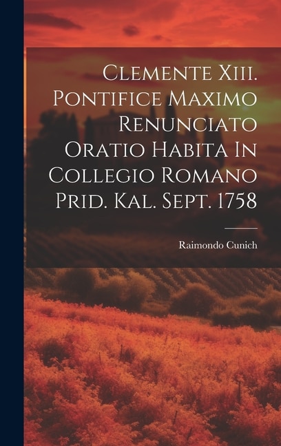 Couverture_Clemente Xiii. Pontifice Maximo Renunciato Oratio Habita In Collegio Romano Prid. Kal. Sept. 1758