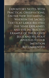 Couverture_Expository Notes, With Practical Observations, On the New Testament ... Wherein the Sacred Text Is at Large Recited, the Sense Explained, and the Instructive Example of the Blessed Jesus and His Holy Apostles to Our Imitation Recommended