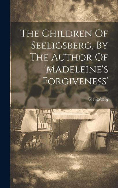 The Children Of Seeligsberg, By The Author Of 'madeleine's Forgiveness'