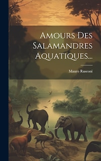 Front cover_Amours Des Salamandres Aquatiques...