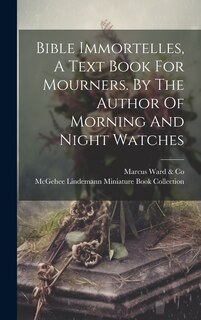 Couverture_Bible Immortelles, A Text Book For Mourners. By The Author Of Morning And Night Watches
