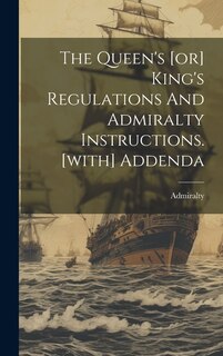 Front cover_The Queen's [or] King's Regulations And Admiralty Instructions. [with] Addenda