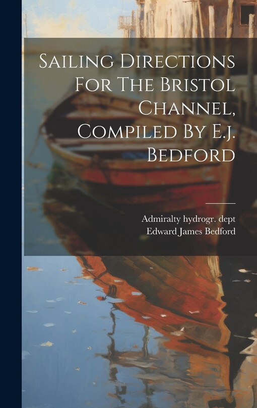 Couverture_Sailing Directions For The Bristol Channel, Compiled By E.j. Bedford