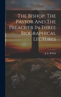 Front cover_The Bishop, The Pastor And The Preacher In Three Biographical Lectures