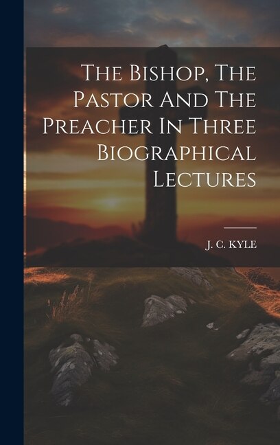 Front cover_The Bishop, The Pastor And The Preacher In Three Biographical Lectures