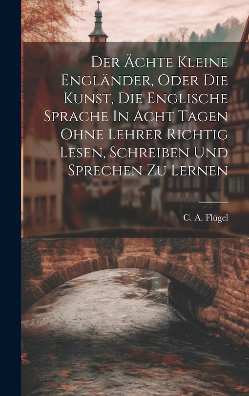Couverture_Der Ächte Kleine Engländer, Oder Die Kunst, Die Englische Sprache In Acht Tagen Ohne Lehrer Richtig Lesen, Schreiben Und Sprechen Zu Lernen
