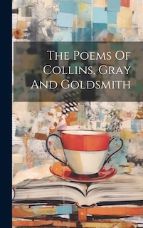 The Poems Of Collins, Gray And Goldsmith