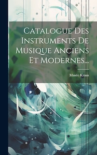 Couverture_Catalogue Des Instruments De Musique Anciens Et Modernes...