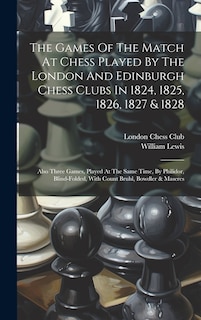 Front cover_The Games Of The Match At Chess Played By The London And Edinburgh Chess Clubs In 1824, 1825, 1826, 1827 & 1828