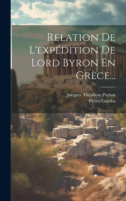 Relation De L'expédition De Lord Byron En Grèce...