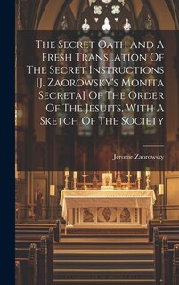 Front cover_The Secret Oath And A Fresh Translation Of The Secret Instructions [j. Zaorowsky's Monita Secreta] Of The Order Of The Jesuits, With A Sketch Of The Society