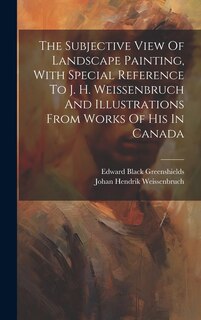 Couverture_The Subjective View Of Landscape Painting, With Special Reference To J. H. Weissenbruch And Illustrations From Works Of His In Canada