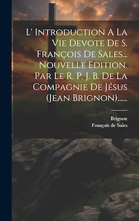 L' Introduction A La Vie Devote De S. François De Sales... Nouvelle Edition. Par Le R. P. J. B. De La Compagnie De Jésus (jean Brignon)......