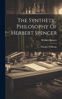 The Synthetic Philosophy Of Herbert Spencer: Principles Of Biology