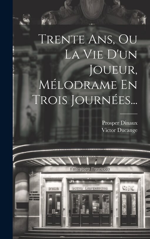 Front cover_Trente Ans, Ou La Vie D'un Joueur, Mélodrame En Trois Journées...